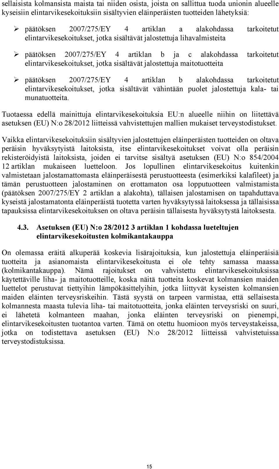 jotka sisältävät jalostettuja maitotuotteita päätöksen 2007/275/EY 4 artiklan b alakohdassa tarkoitetut elintarvikesekoitukset, jotka sisältävät vähintään puolet jalostettuja kala- tai munatuotteita.