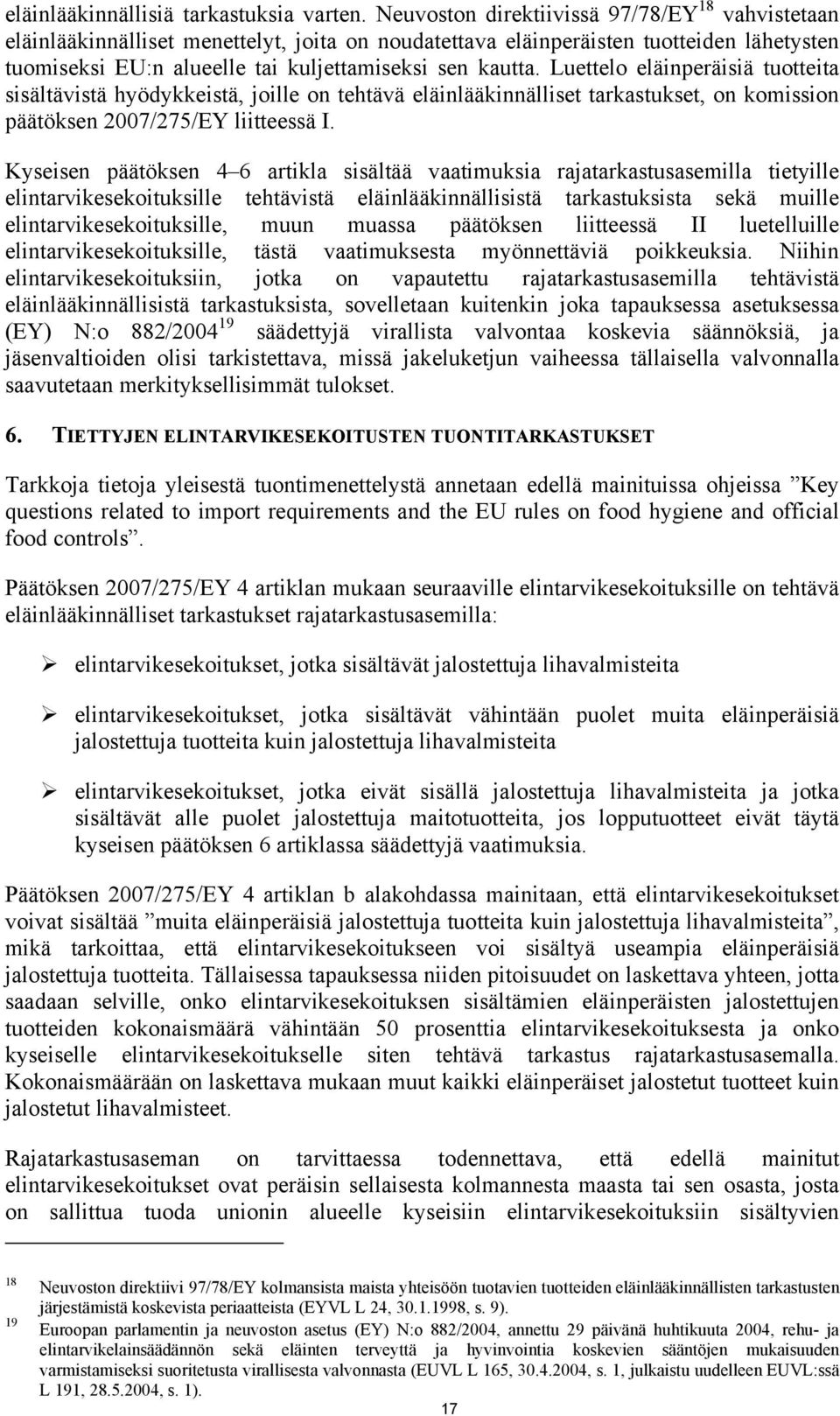 Luettelo eläinperäisiä tuotteita sisältävistä hyödykkeistä, joille on tehtävä eläinlääkinnälliset tarkastukset, on komission päätöksen 2007/275/EY liitteessä I.