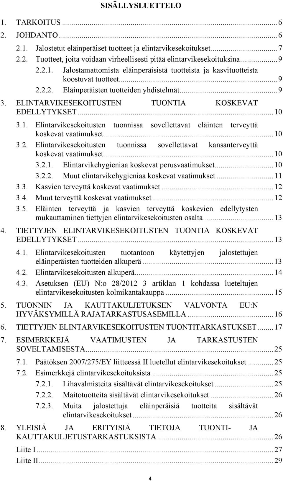 ..10 3.1. Elintarvikesekoitusten tuonnissa sovellettavat eläinten terveyttä koskevat vaatimukset...10 3.2. Elintarvikesekoitusten tuonnissa sovellettavat kansanterveyttä koskevat vaatimukset...10 3.2.1. Elintarvikehygieniaa koskevat perusvaatimukset.