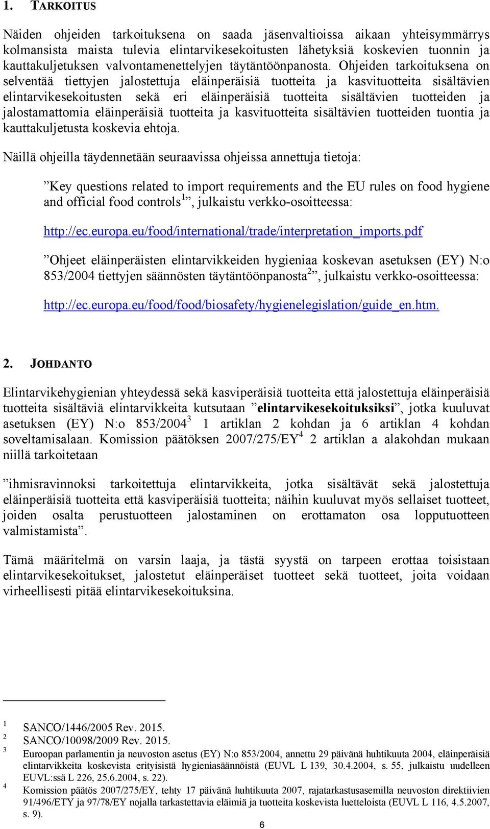 Ohjeiden tarkoituksena on selventää tiettyjen jalostettuja eläinperäisiä tuotteita ja kasvituotteita sisältävien elintarvikesekoitusten sekä eri eläinperäisiä tuotteita sisältävien tuotteiden ja