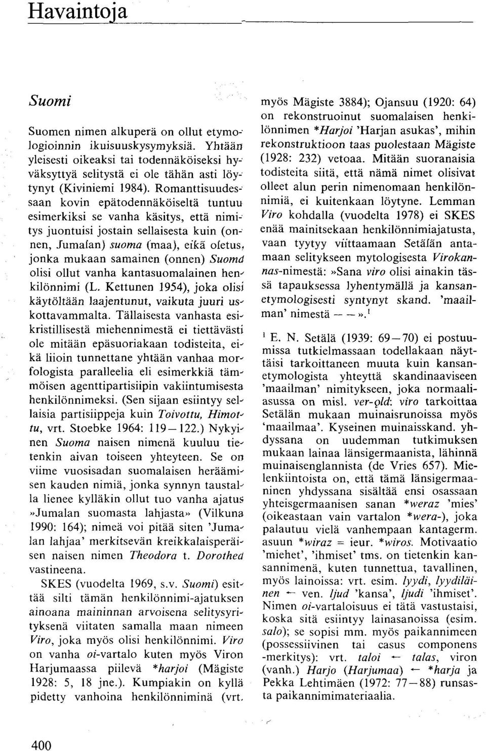 (onnen) Suoma olisi ollut vanha kantasuomalainen henkilönnimi (L. Kettunen 1954), joka olisi käytöltään laajentunut, vaikuta juuri uskottavammalta.