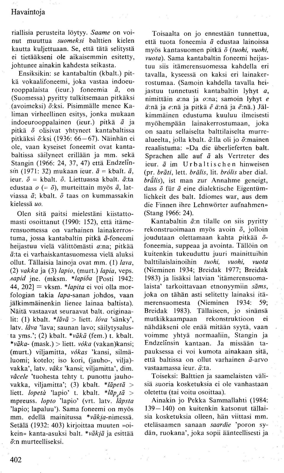 Pisimmälle menee Kaliman virheellinen esitys, jonka mukaan indoeurooppalainen (ieur.) pitkä ä ja pitkä ö olisivat yhtyneet kantabaltissa pitkäksi ö:ksi (1936: 66 67).