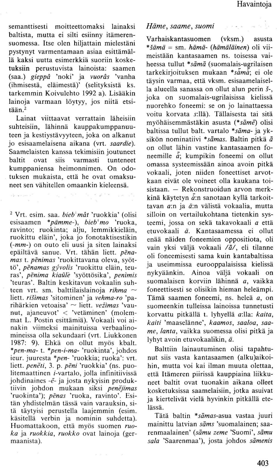 ) gieppä 'noki' ja vuoräs 'vanha (ihmisestä, eläimestä)' (selityksistä ks. tarkemmin Koivulehto 1992 a). Lisääkin lainoja varmaan löytyy, jos niitä etsitään.