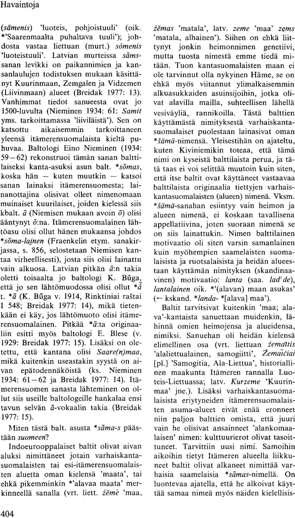 Vanhimmat tiedot sanueesta ovat jo 1500-luvulta (Nieminen 1934: 61: Samit yms. tarkoittamassa 'liiviläistä'). Sen on katsottu aikaisemmin tarkoittaneen yleensä itämerensuomalaista kieltä puhuvaa.