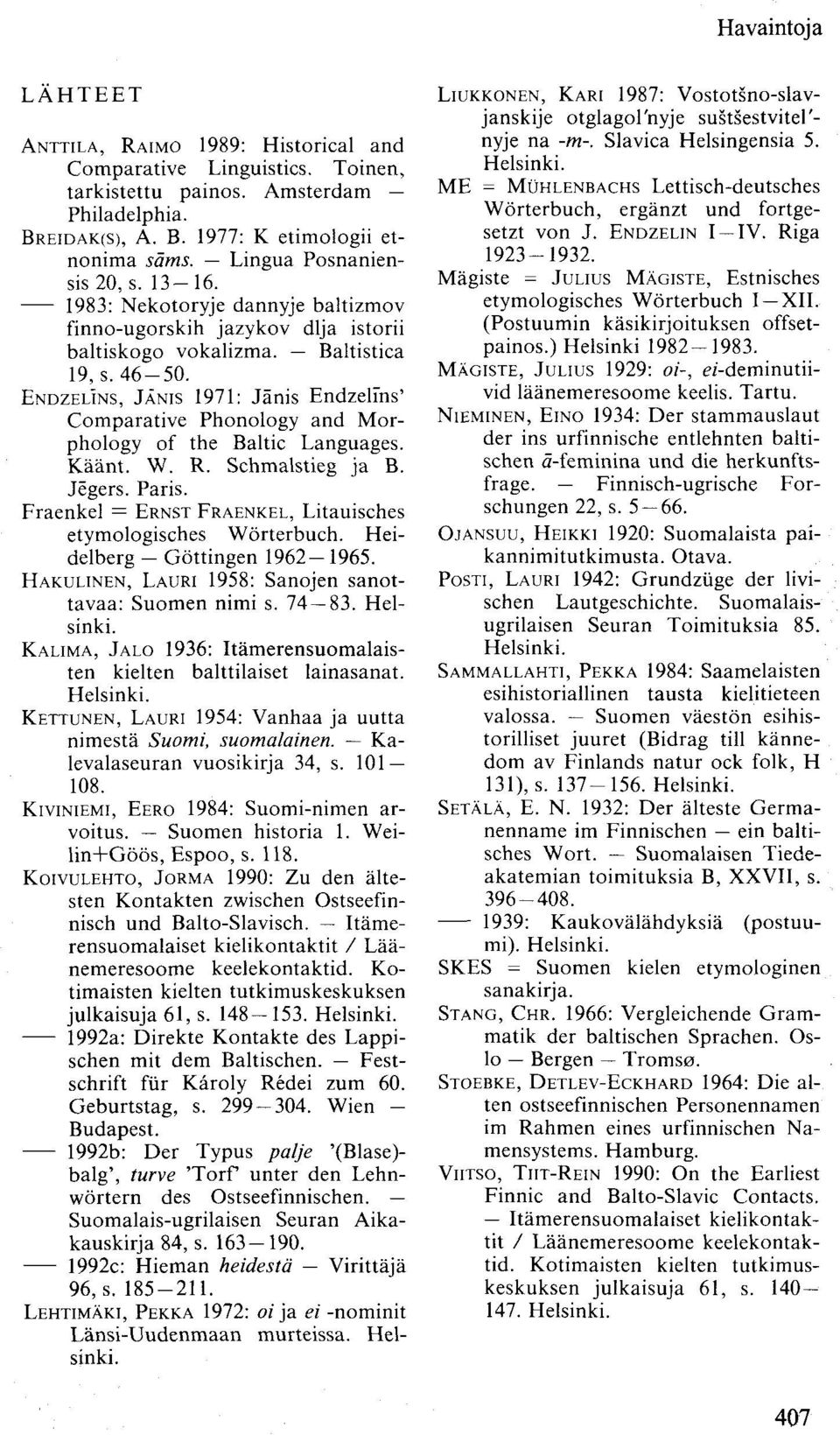 ENDZELINS, JÄNIS 1971: Jänis Endzelins' Comparative Phonology and Morphology of the Baltic Languages. Käänt. W. R. Schmalstieg ja B. Jegers. Paris.