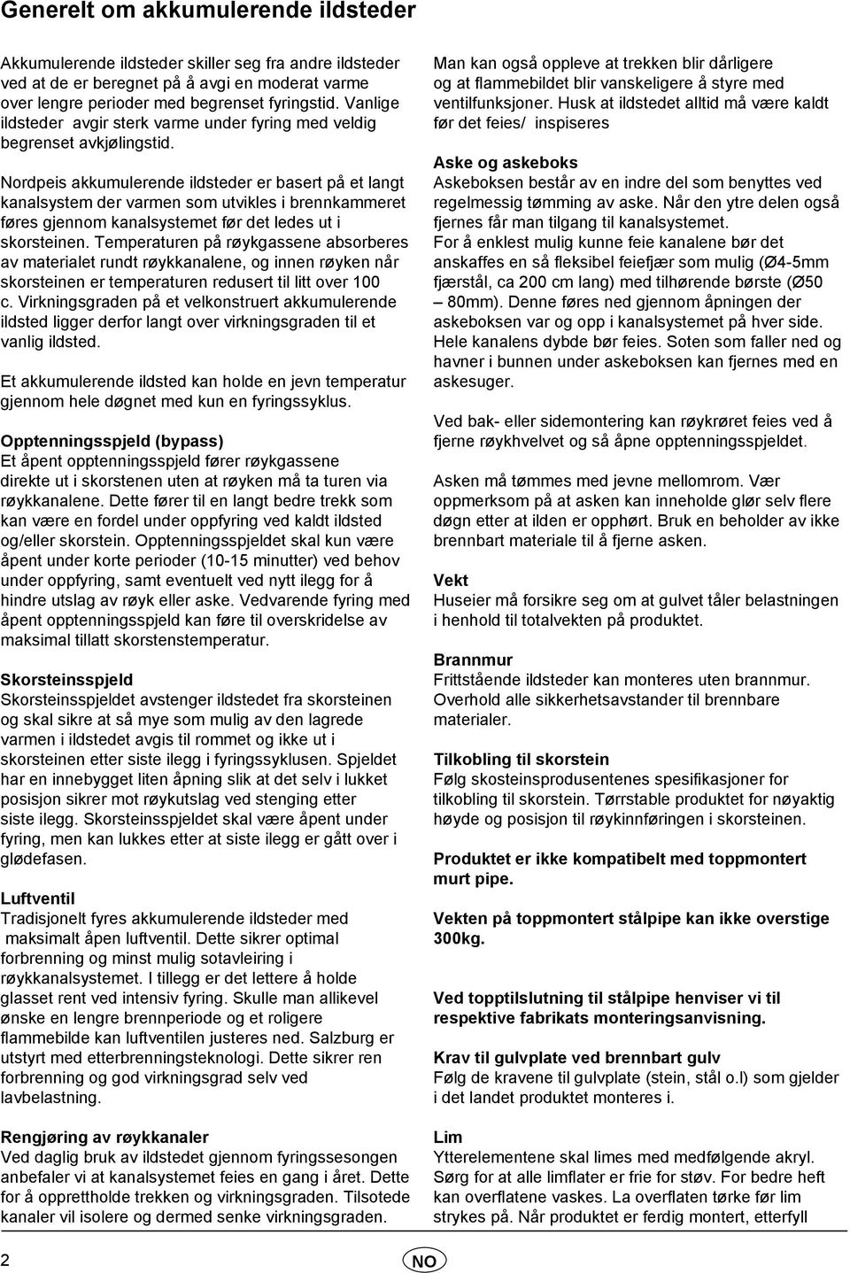 Nordpeis akkumulerende ildsteder er basert på et langt kanalsystem der varmen som utvikles i brennkammeret føres gjennom kanalsystemet før det ledes ut i skorsteinen.