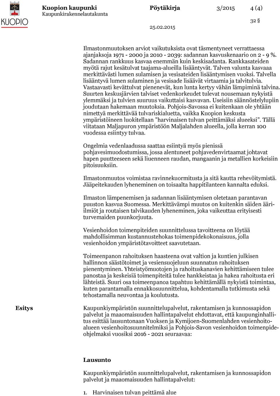 Talven valunta kasvaaa merkittävästi lumen sulamisen ja vesisateiden lisääntymisen vuoksi. Talvella lisääntyvä lumen sulaminen ja vesisade lisäävät virtaamia ja talvitulvia.