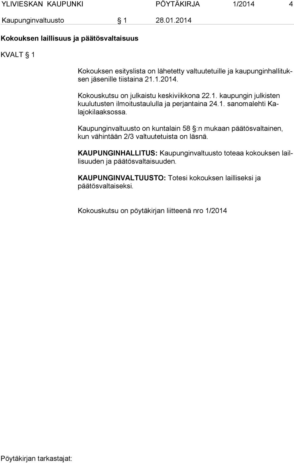 2014 Kokouksen laillisuus ja päätösvaltaisuus KVALT 1 Kokouksen esityslista on lähetetty valtuutetuille ja kaupun ginhallituksen jäsenille tiis taina 21.1.2014. Kokouskutsu on julkaistu keskiviikkona 22.