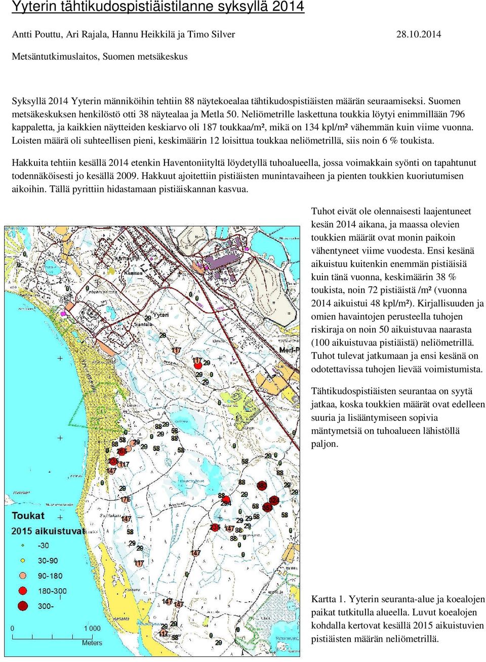 Neliömetrille laskettuna toukkia löytyi enimmillään 796 kappaletta, ja kaikkien näytteiden keskiarvo oli 187 toukkaa/m², mikä on 134 kpl/m² vähemmän kuin viime vuonna.