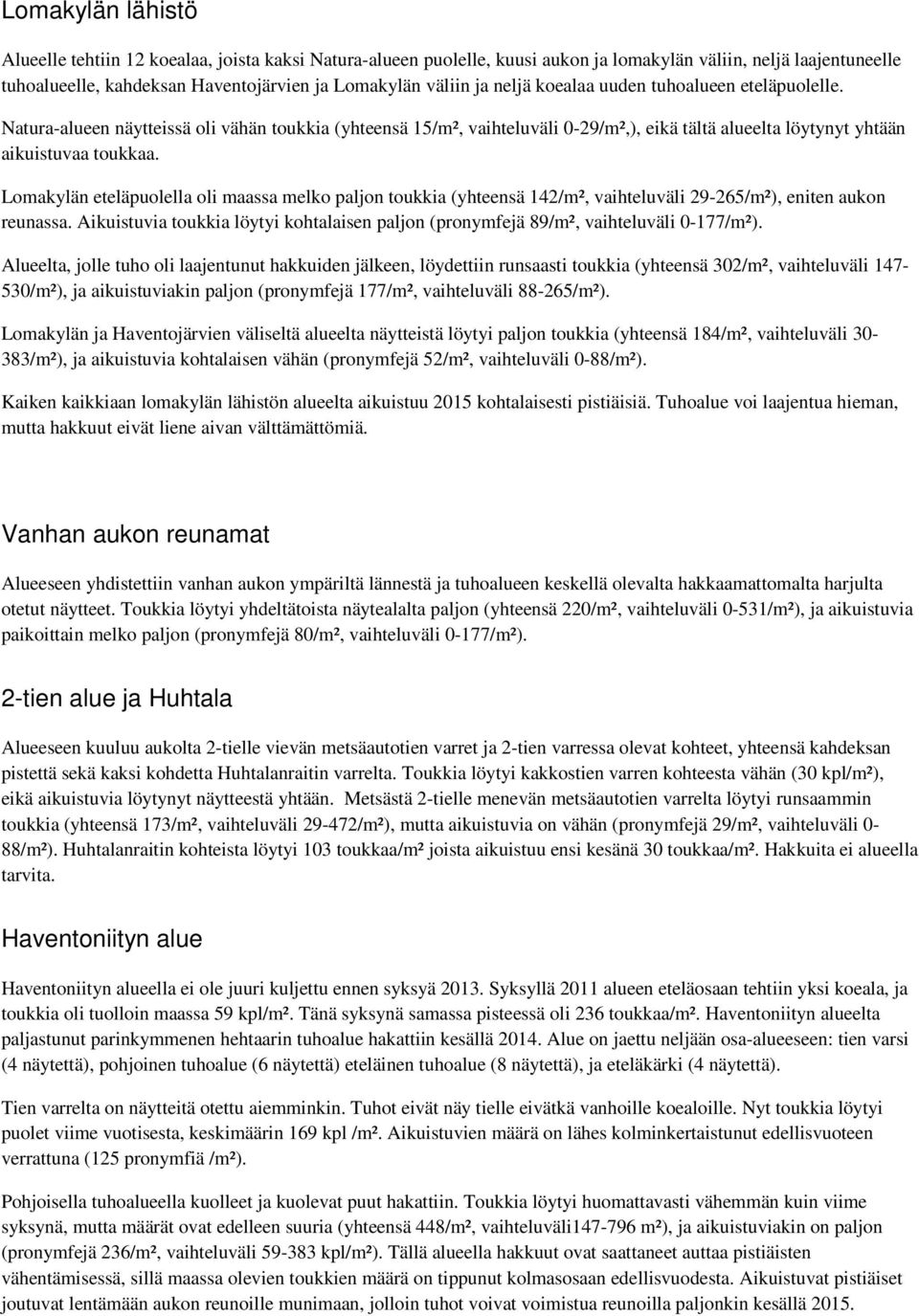 Lomakylän eteläpuolella oli maassa melko paljon toukkia (yhteensä 142/m², vaihteluväli -/m²), eniten aukon reunassa.