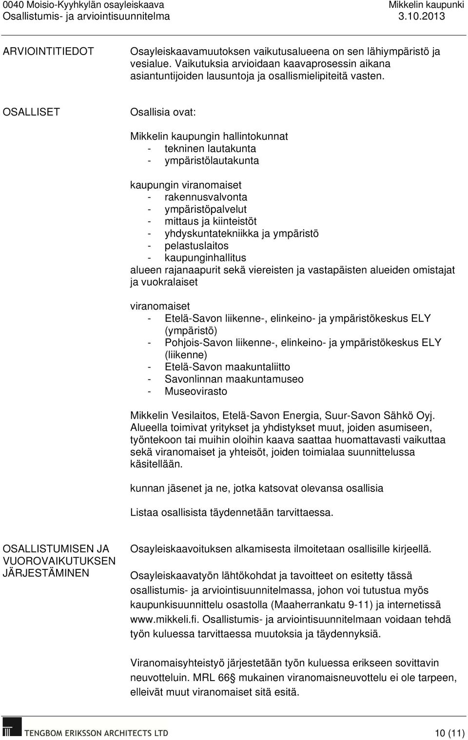 yhdyskuntatekniikka ja ympäristö - pelastuslaitos - kaupunginhallitus alueen rajanaapurit sekä viereisten ja vastapäisten alueiden omistajat ja vuokralaiset viranomaiset - Etelä-Savon liikenne-,