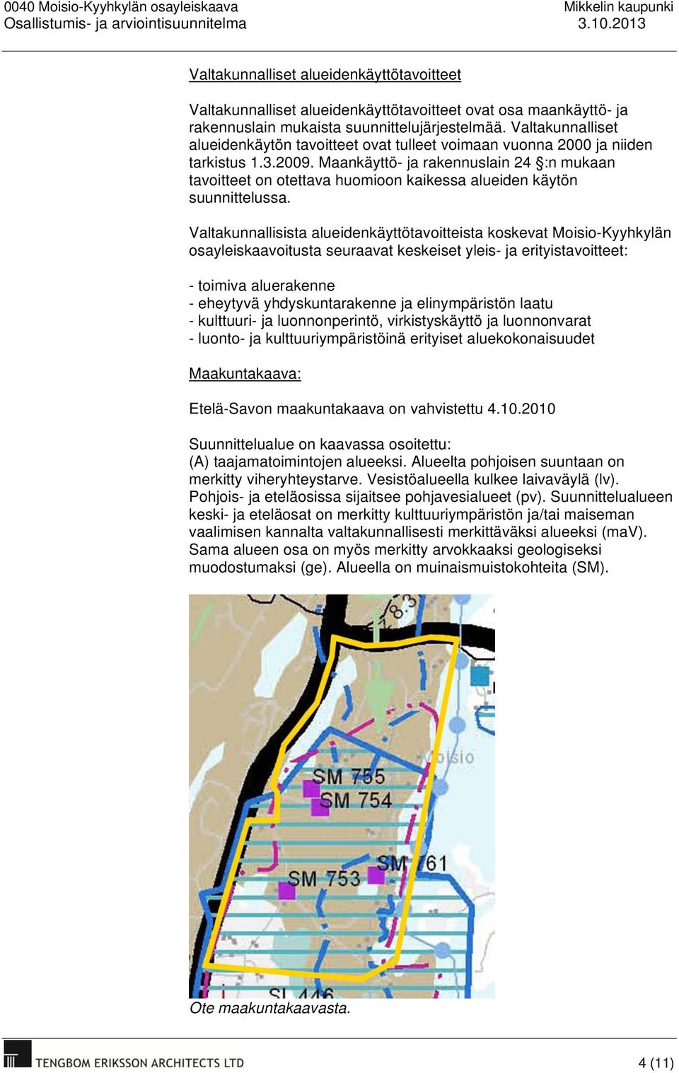 Maankäyttö- ja rakennuslain 24 :n mukaan tavoitteet on otettava huomioon kaikessa alueiden käytön suunnittelussa.