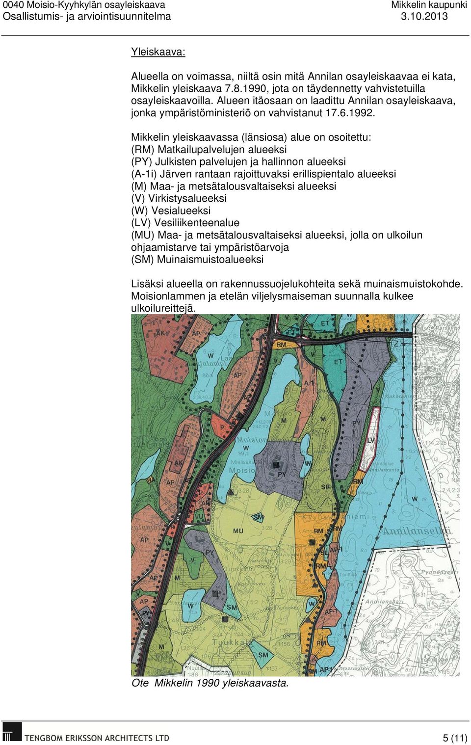 Mikkelin yleiskaavassa (länsiosa) alue on osoitettu: (RM) Matkailupalvelujen alueeksi (PY) Julkisten palvelujen ja hallinnon alueeksi (A-1i) Järven rantaan rajoittuvaksi erillispientalo alueeksi (M)