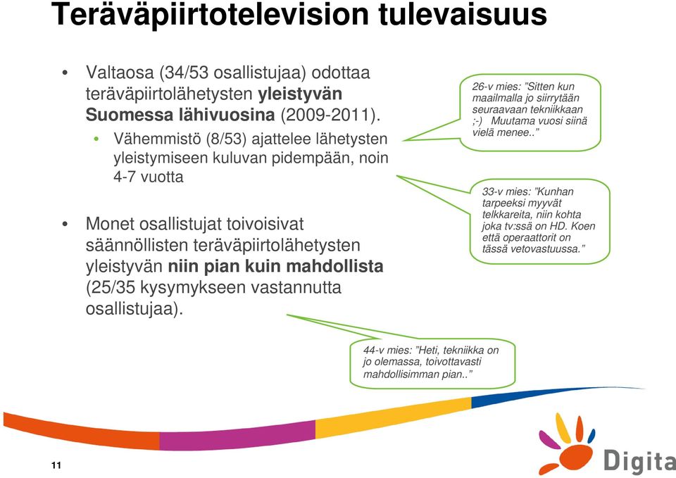 pian kuin mahdollista (25/35 kysymykseen vastannutta osallistujaa). 26-v mies: Sitten kun maailmalla jo siirrytään seuraavaan tekniikkaan ;-) Muutama vuosi siinä vielä menee.