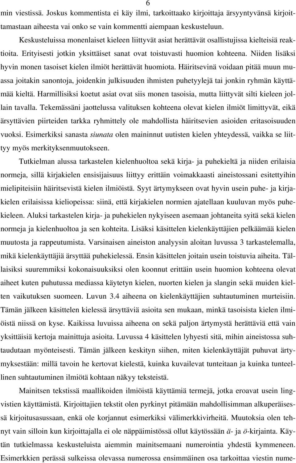 Niiden lisäksi hyvin monen tasoiset kielen ilmiöt herättävät huomiota.