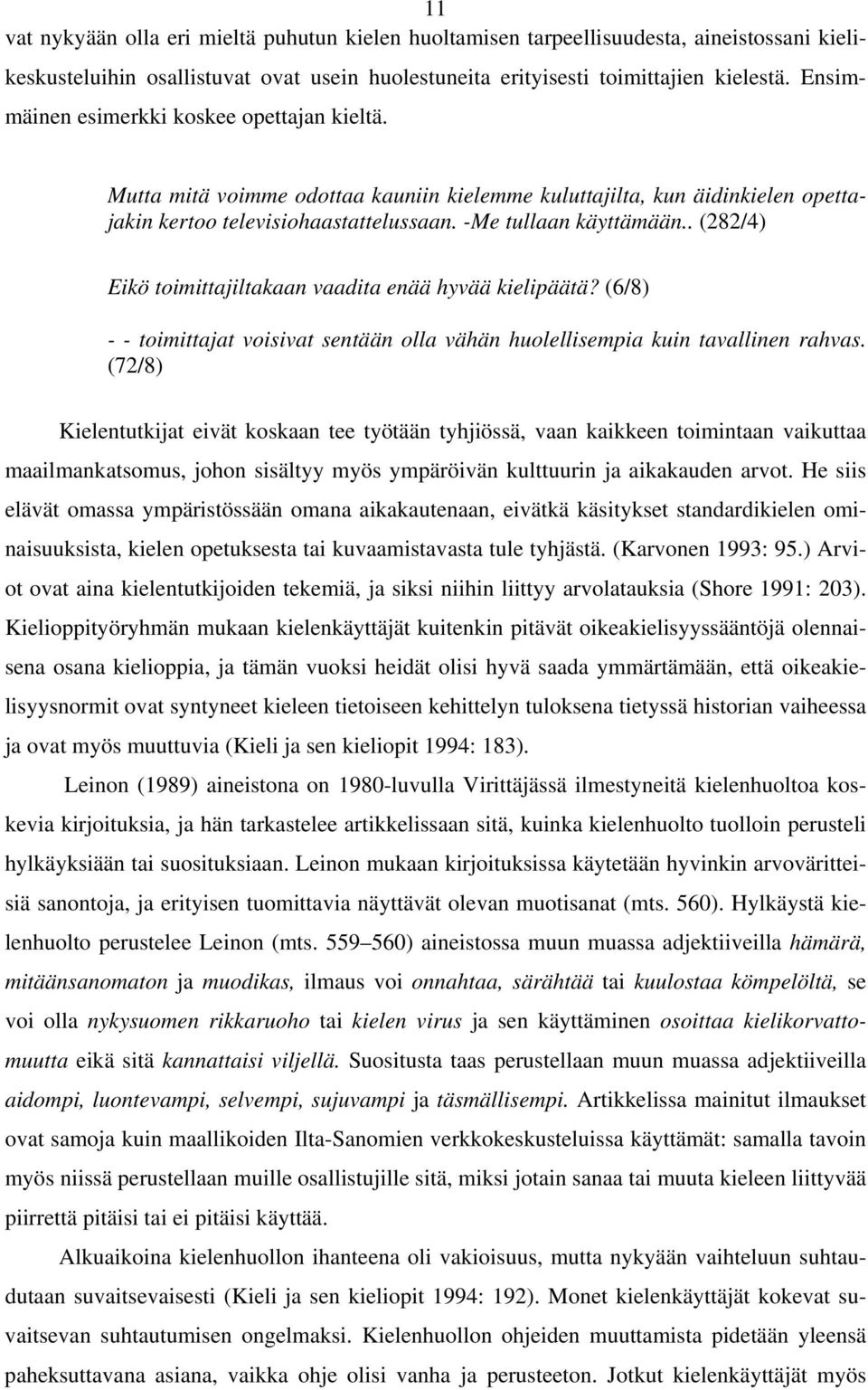 . (282/4) Eikö toimittajiltakaan vaadita enää hyvää kielipäätä? (6/8) - - toimittajat voisivat sentään olla vähän huolellisempia kuin tavallinen rahvas.