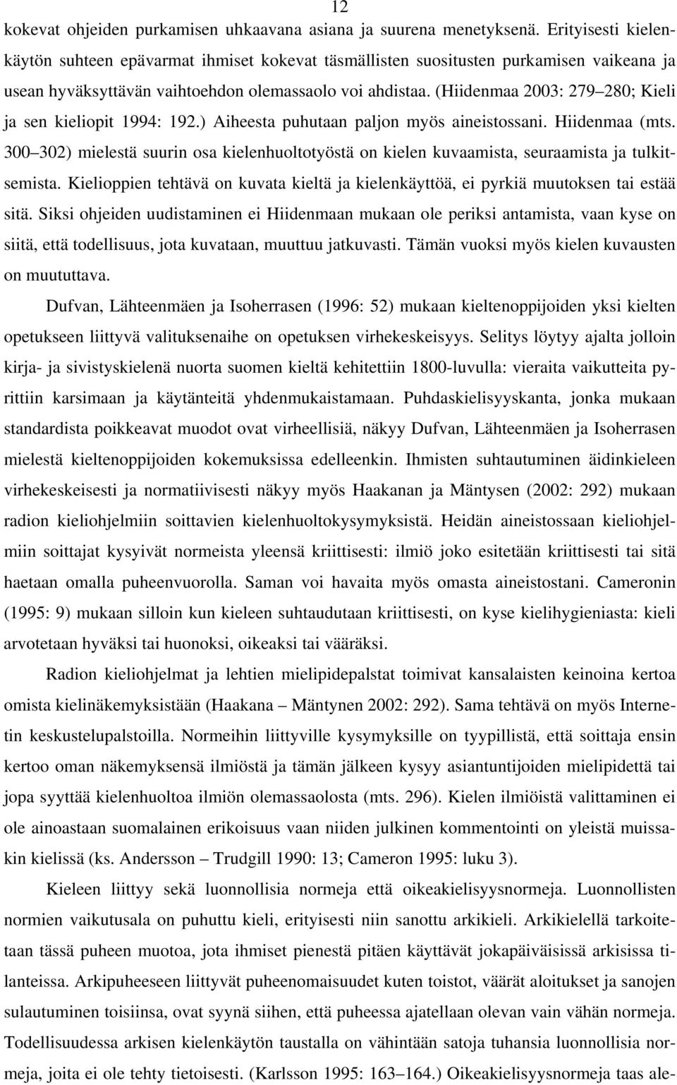 (Hiidenmaa 2003: 279 280; Kieli ja sen kieliopit 1994: 192.) Aiheesta puhutaan paljon myös aineistossani. Hiidenmaa (mts.