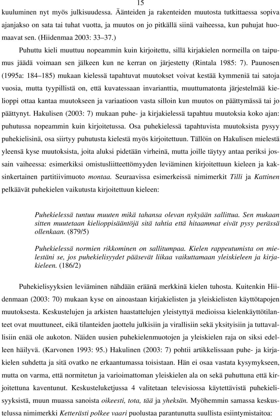 Paunosen (1995a: 184 185) mukaan kielessä tapahtuvat muutokset voivat kestää kymmeniä tai satoja vuosia, mutta tyypillistä on, että kuvatessaan invarianttia, muuttumatonta järjestelmää kielioppi