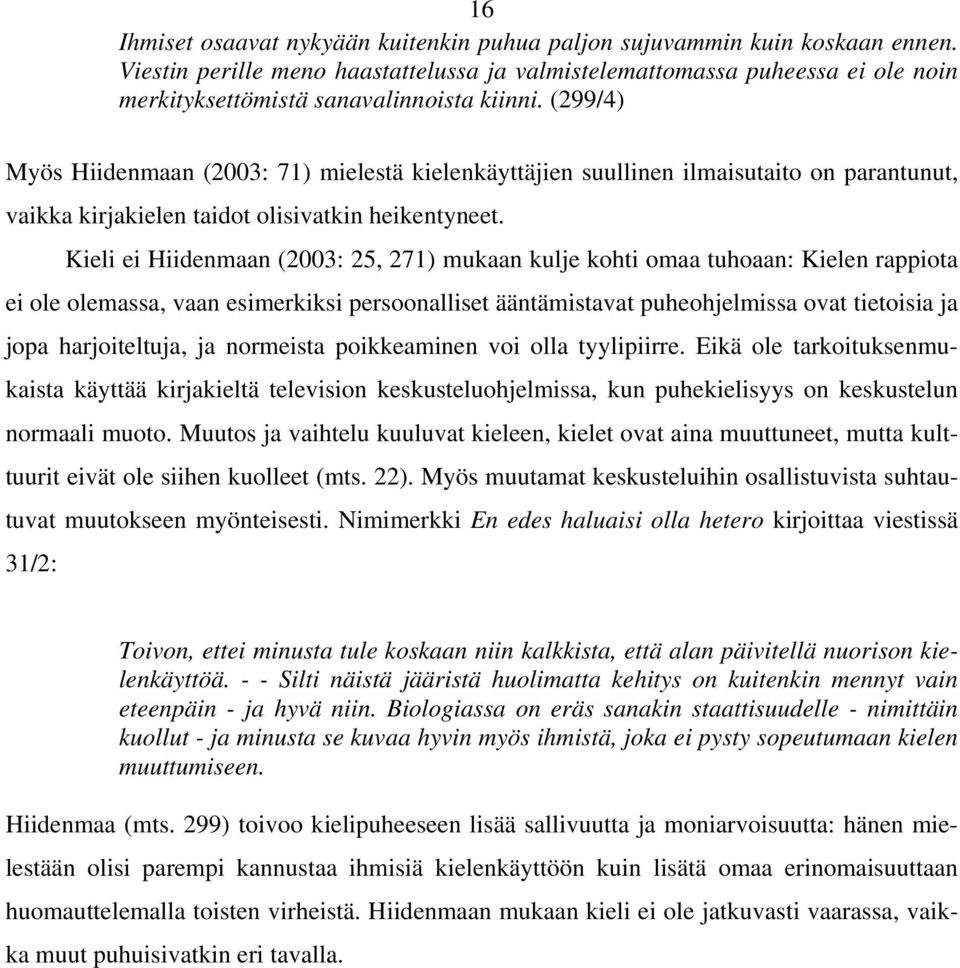 (299/4) Myös Hiidenmaan (2003: 71) mielestä kielenkäyttäjien suullinen ilmaisutaito on parantunut, vaikka kirjakielen taidot olisivatkin heikentyneet.
