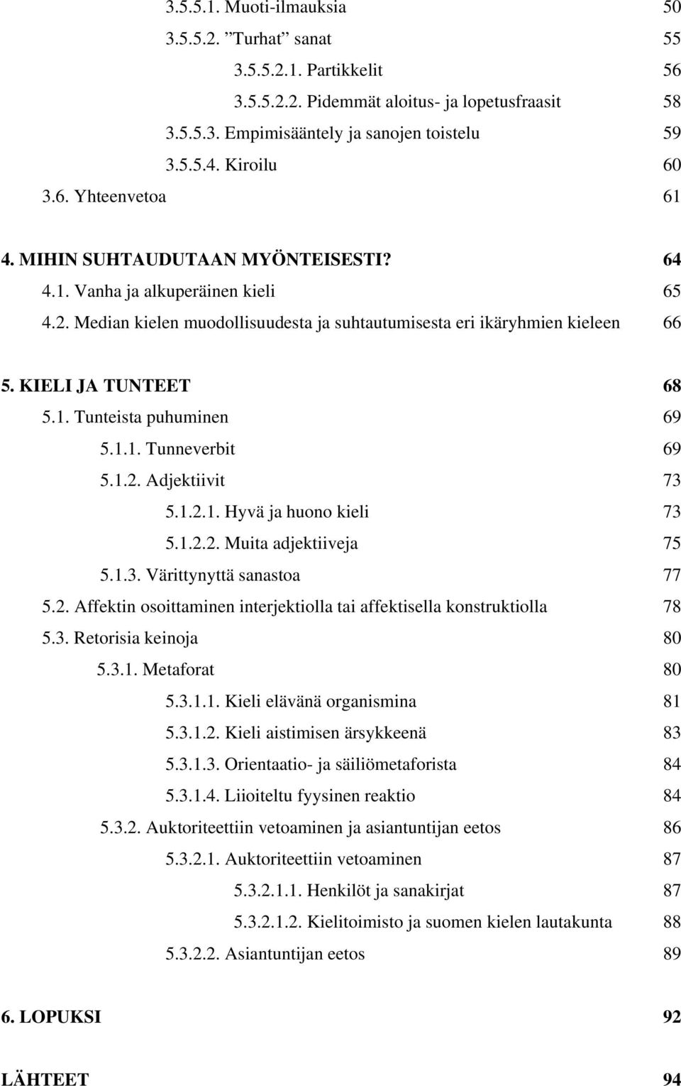 1.1. Tunneverbit 69 5.1.2. Adjektiivit 73 5.1.2.1. Hyvä ja huono kieli 73 5.1.2.2. Muita adjektiiveja 75 5.1.3. Värittynyttä sanastoa 77 5.2. Affektin osoittaminen interjektiolla tai affektisella konstruktiolla 78 5.