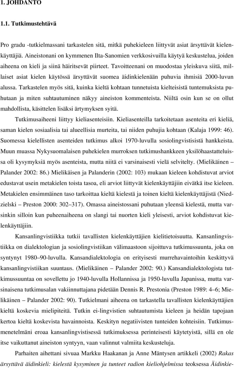 Tavoitteenani on muodostaa yleiskuva siitä, millaiset asiat kielen käytössä ärsyttävät suomea äidinkielenään puhuvia ihmisiä 2000-luvun alussa.