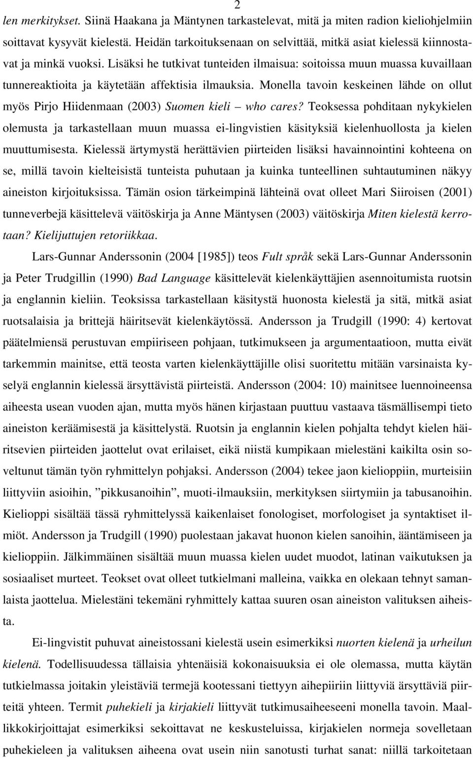 Lisäksi he tutkivat tunteiden ilmaisua: soitoissa muun muassa kuvaillaan tunnereaktioita ja käytetään affektisia ilmauksia.