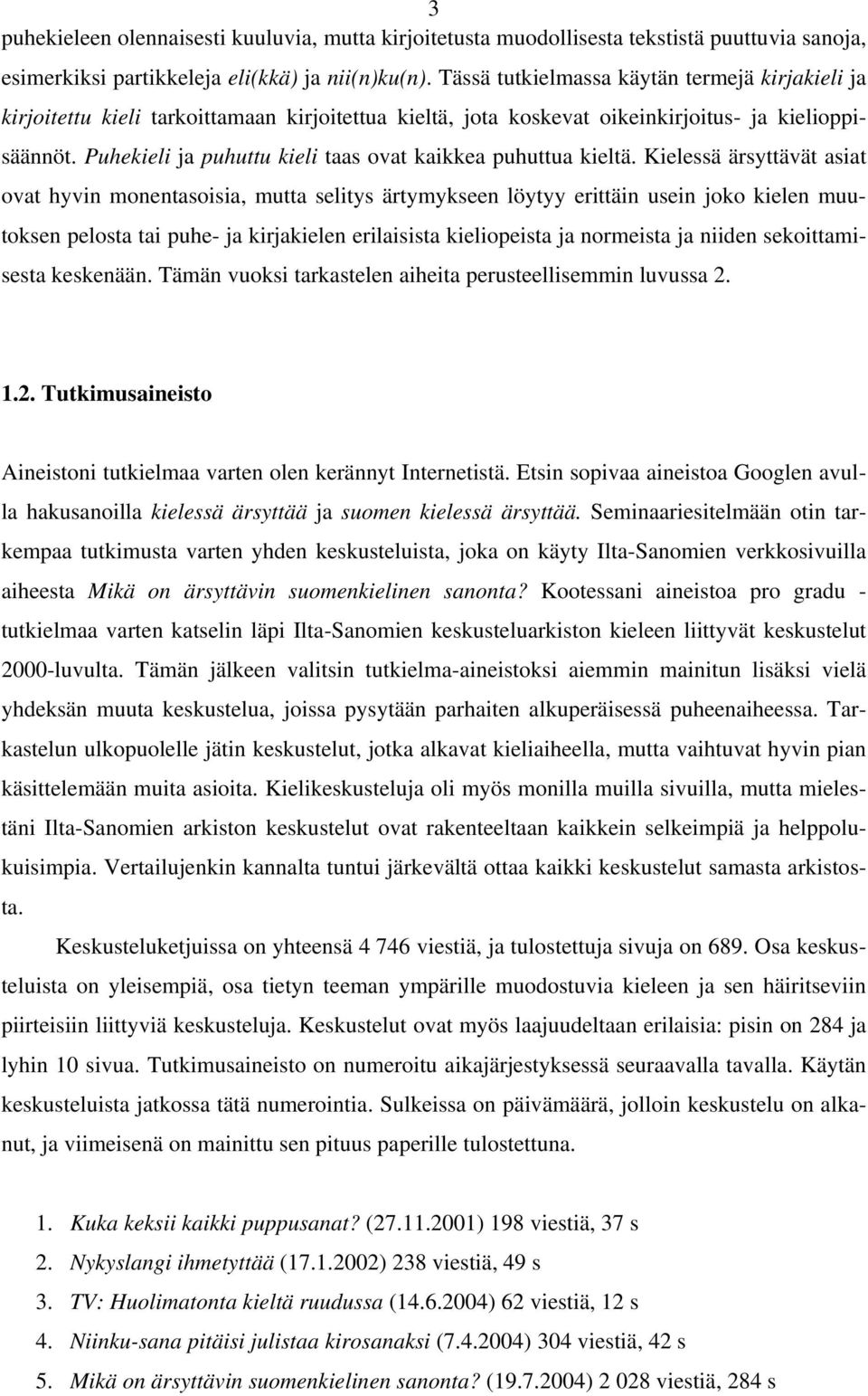 Puhekieli ja puhuttu kieli taas ovat kaikkea puhuttua kieltä.