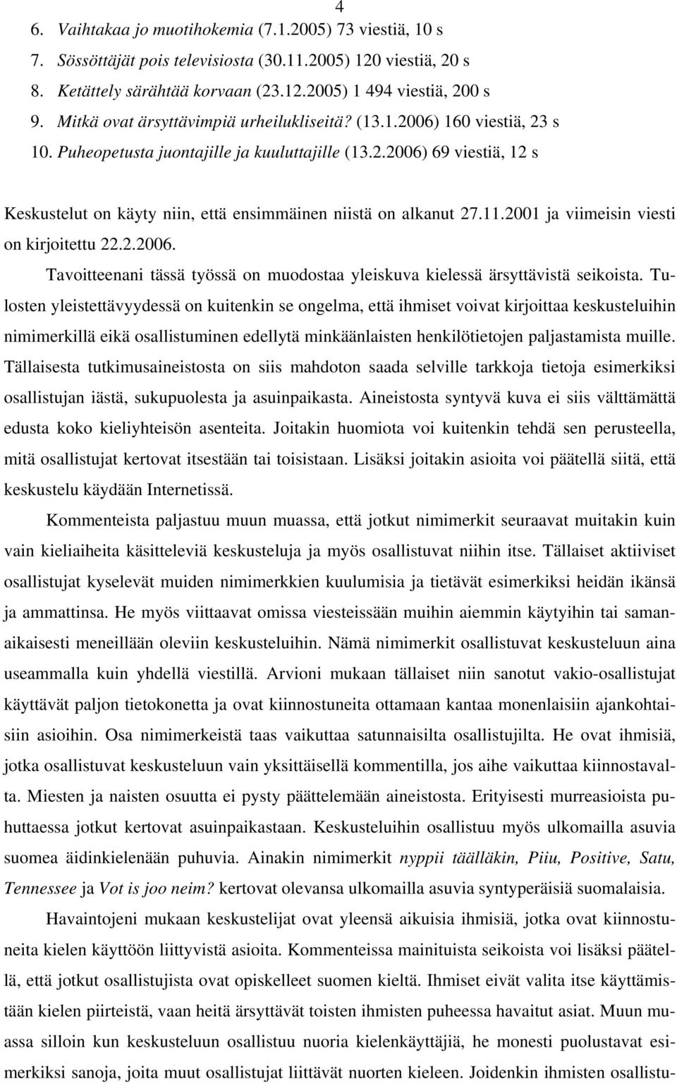 11.2001 ja viimeisin viesti on kirjoitettu 22.2.2006. Tavoitteenani tässä työssä on muodostaa yleiskuva kielessä ärsyttävistä seikoista.