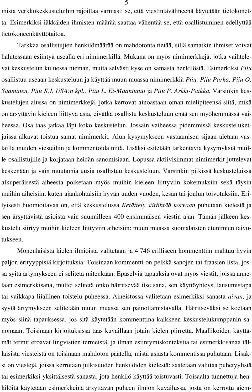 Tarkkaa osallistujien henkilömäärää on mahdotonta tietää, sillä samatkin ihmiset voivat halutessaan esiintyä usealla eri nimimerkillä.