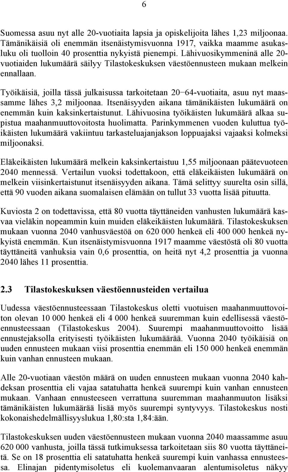 Lähivuosikymmeninä alle 20- vuotiaiden lukumäärä säilyy Tilastokeskuksen väestöennusteen mukaan melkein ennallaan.