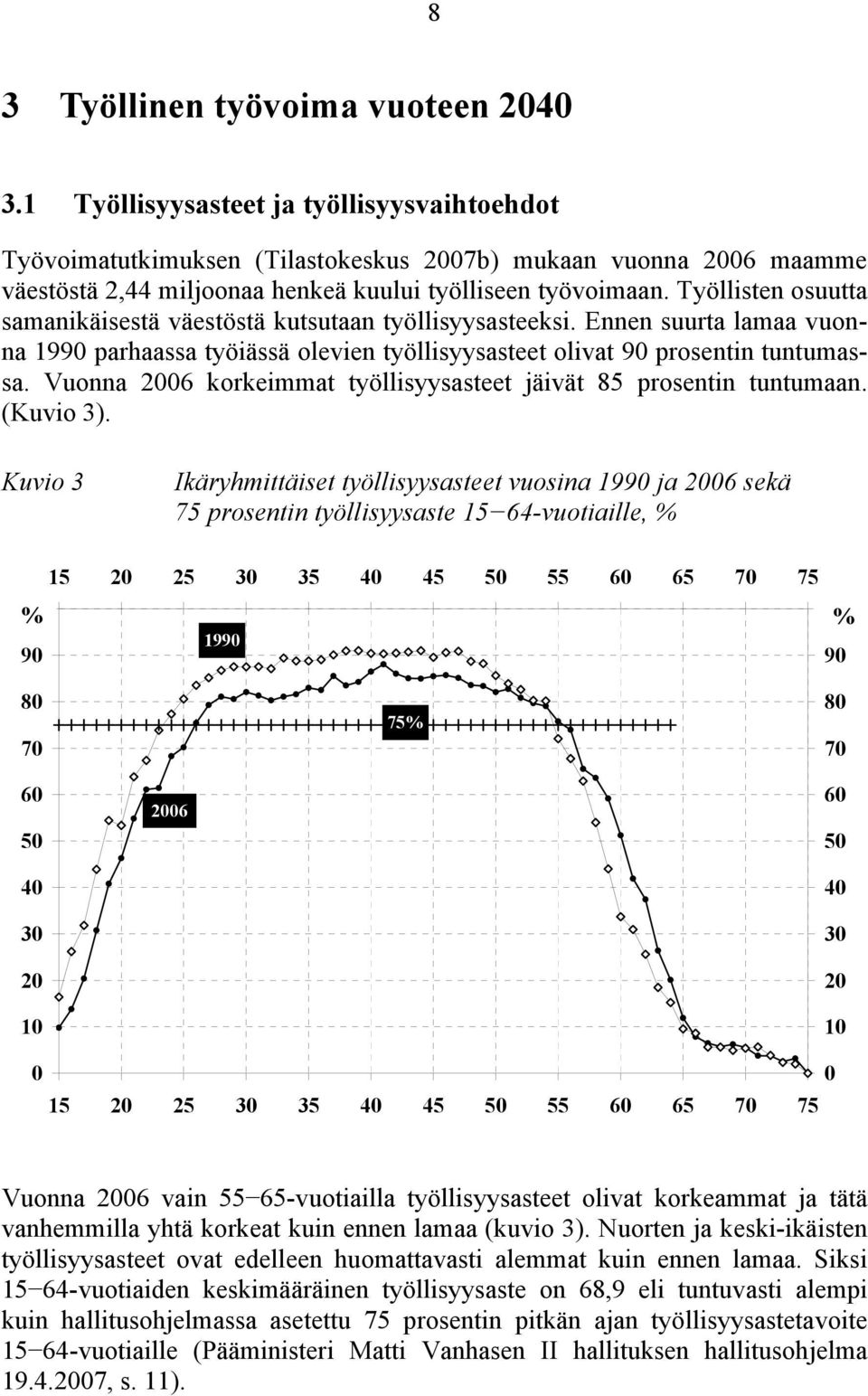 Työllisten osuutta samanikäisestä väestöstä kutsutaan työllisyysasteeksi. Ennen suurta lamaa vuonna 1990 parhaassa työiässä olevien työllisyysasteet olivat 90 prosentin tuntumassa.