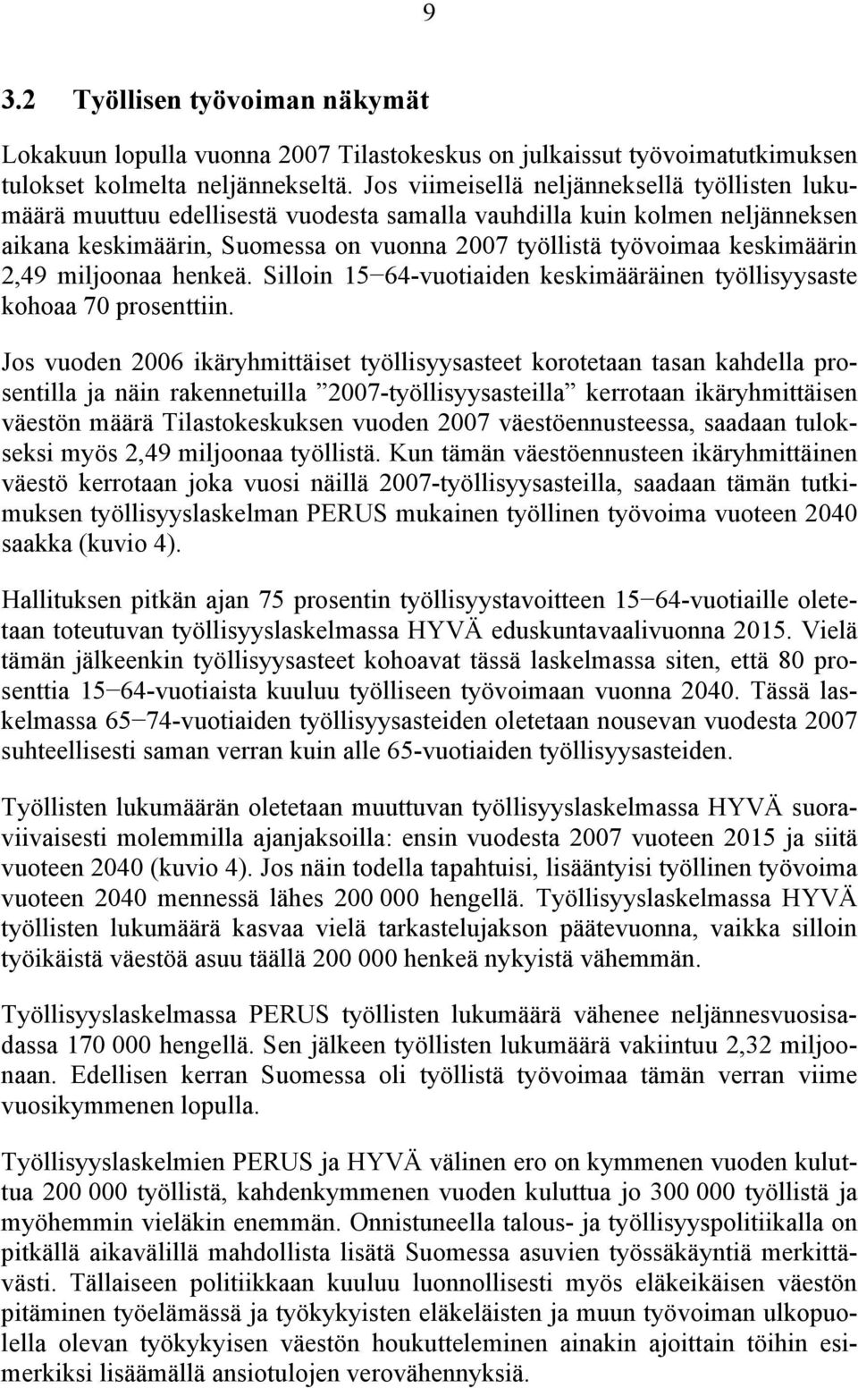 2,49 miljoonaa henkeä. Silloin 15 64-vuotiaiden keskimääräinen työllisyysaste kohoaa 70 prosenttiin.