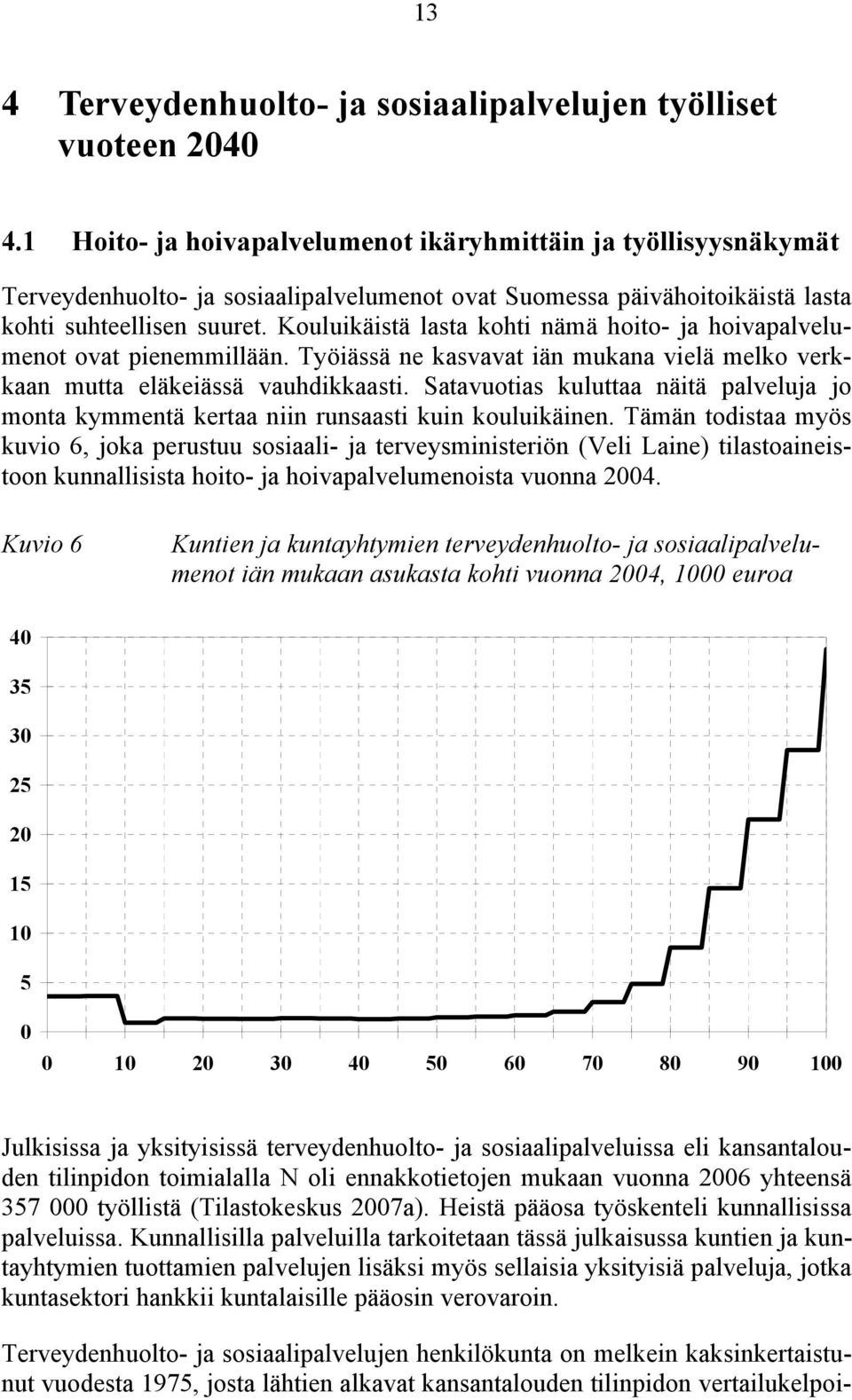 Kouluikäistä lasta kohti nämä hoito- ja hoivapalvelumenot ovat pienemmillään. Työiässä ne kasvavat iän mukana vielä melko verkkaan mutta eläkeiässä vauhdikkaasti.