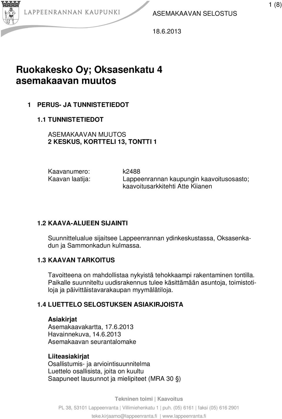 2 KAAVA-ALUEEN SIJAINTI Suunnittelualue sijaitsee Lappeenrannan ydinkeskustassa, Oksasenkadun ja Sammonkadun kulmassa. 1.