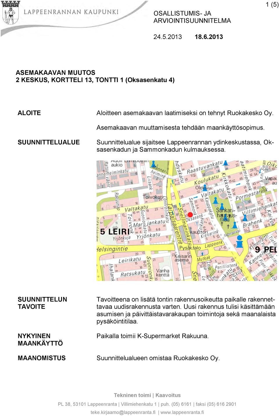SUUNNITTELUN TAVOITE NYKYINEN MAANKÄYTTÖ MAANOMISTUS Tavoitteena on lisätä tontin rakennusoikeutta paikalle rakennettavaa uudisrakennusta varten.