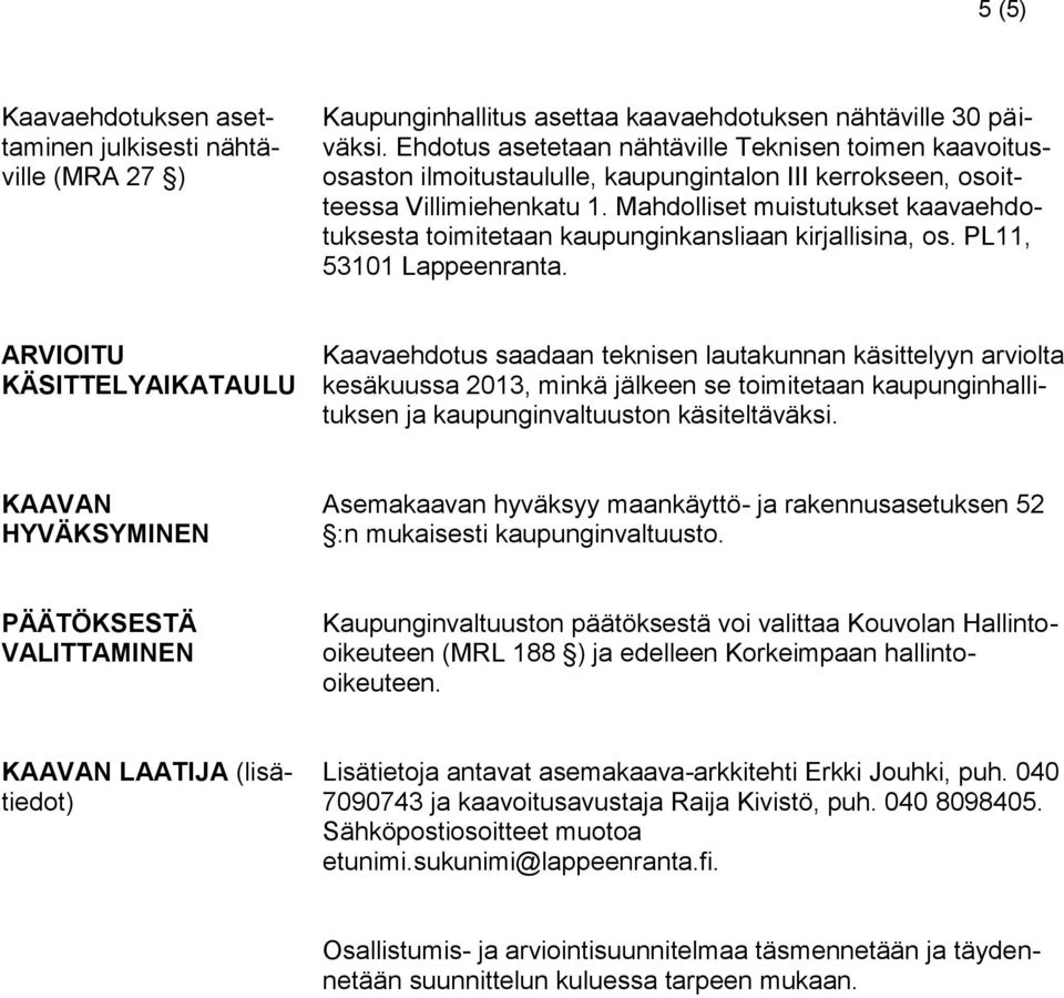 Mahdolliset muistutukset kaavaehdotuksesta toimitetaan kaupunginkansliaan kirjallisina, os. PL11, 53101 Lappeenranta.