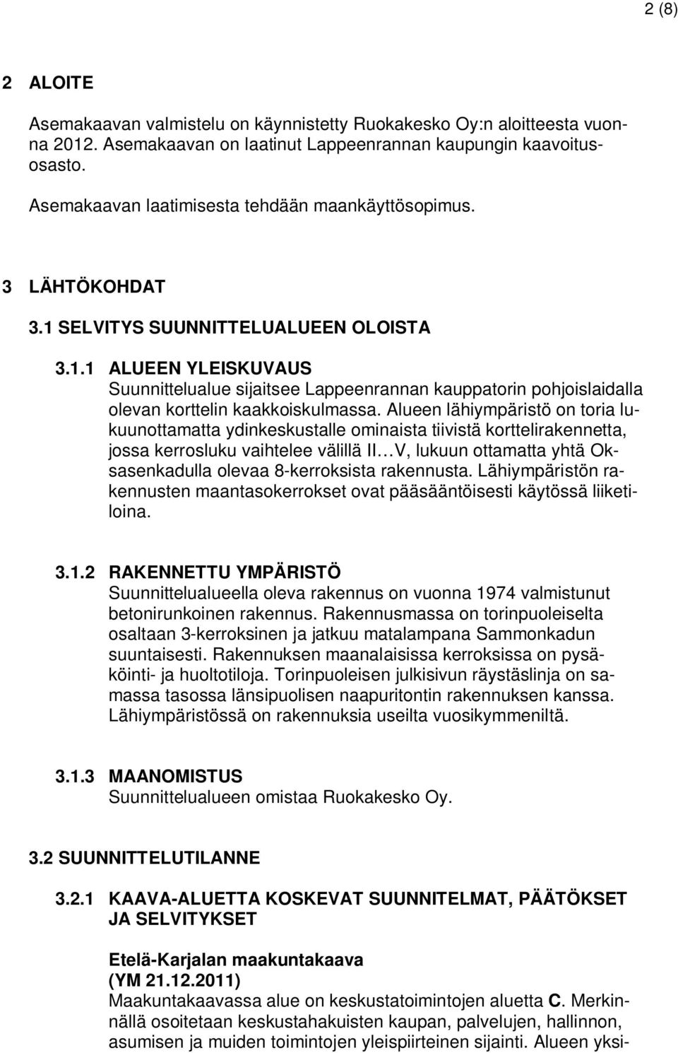 Alueen lähiympäristö on toria lukuunottamatta ydinkeskustalle ominaista tiivistä korttelirakennetta, jossa kerrosluku vaihtelee välillä II V, lukuun ottamatta yhtä Oksasenkadulla olevaa 8-kerroksista