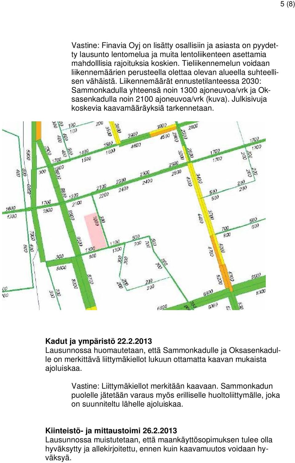 Liikennemäärät ennustetilanteessa 2030: Sammonkadulla yhteensä noin 1300 ajoneuvoa/vrk ja Oksasenkadulla noin 2100 ajoneuvoa/vrk (kuva). Julkisivuja koskevia kaavamääräyksiä tarkennetaan.