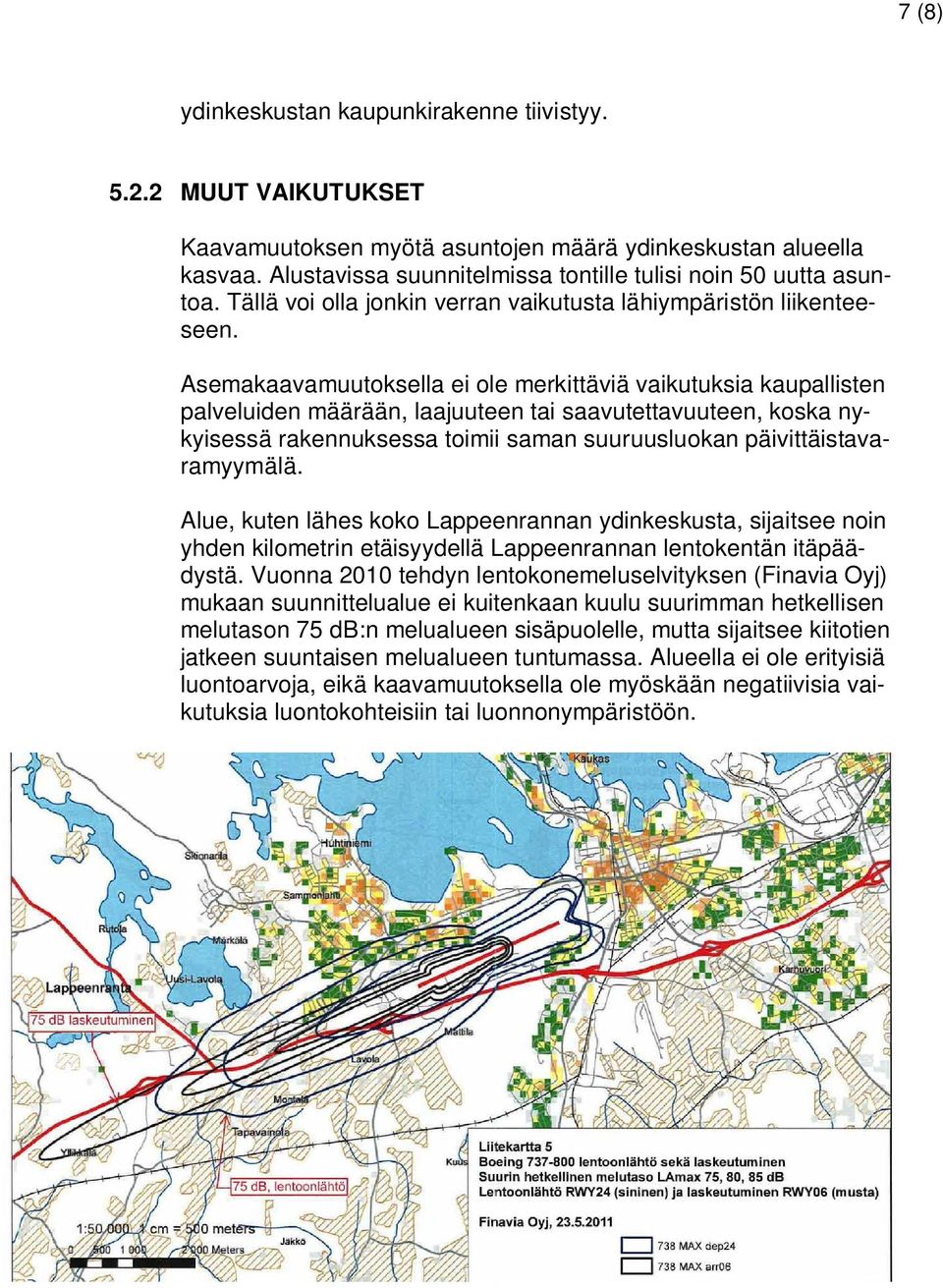 Asemakaavamuutoksella ei ole merkittäviä vaikutuksia kaupallisten palveluiden määrään, laajuuteen tai saavutettavuuteen, koska nykyisessä rakennuksessa toimii saman suuruusluokan