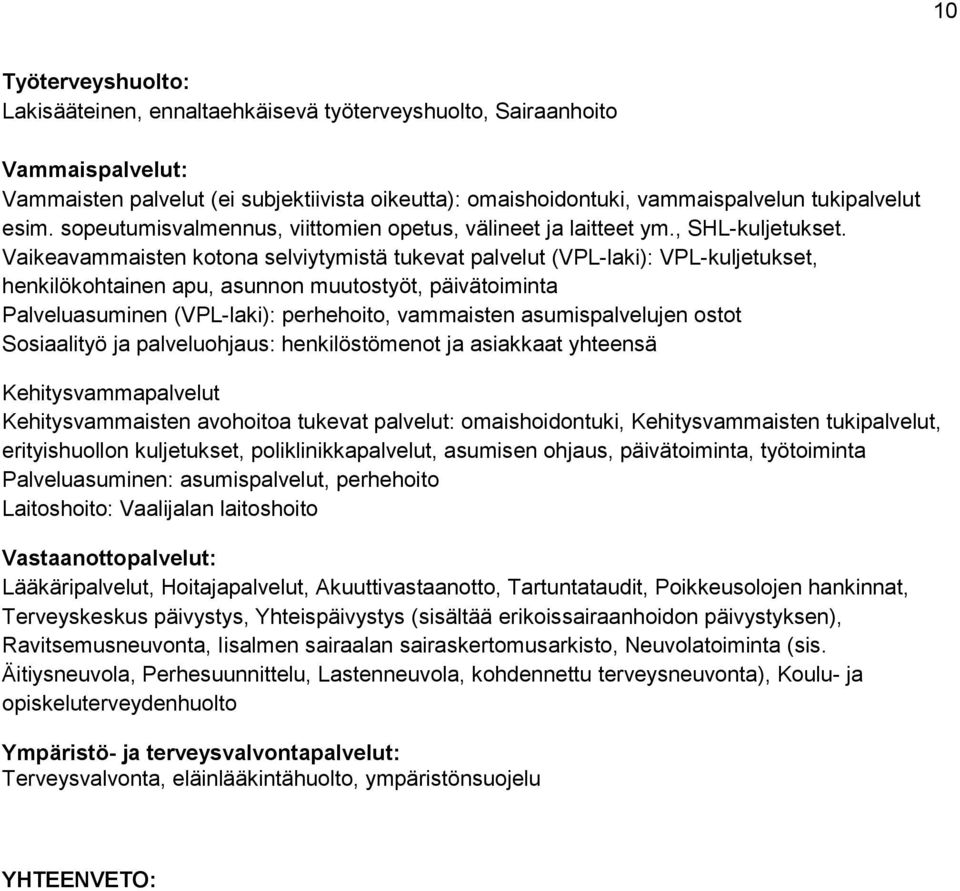 Vaikeavammaisten kotona selviytymistä tukevat palvelut (VPL-laki): VPL-kuljetukset, henkilökohtainen apu, asunnon muutostyöt, päivätoiminta Palveluasuminen (VPL-laki): perhehoito, vammaisten