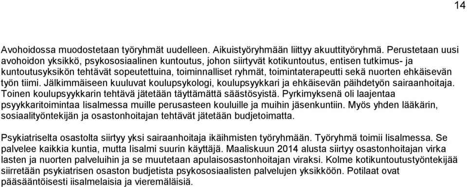 sekä nuorten ehkäisevän työn tiimi. Jälkimmäiseen kuuluvat koulupsykologi, koulupsyykkari ja ehkäisevän päihdetyön sairaanhoitaja. Toinen koulupsyykkarin tehtävä jätetään täyttämättä säästösyistä.