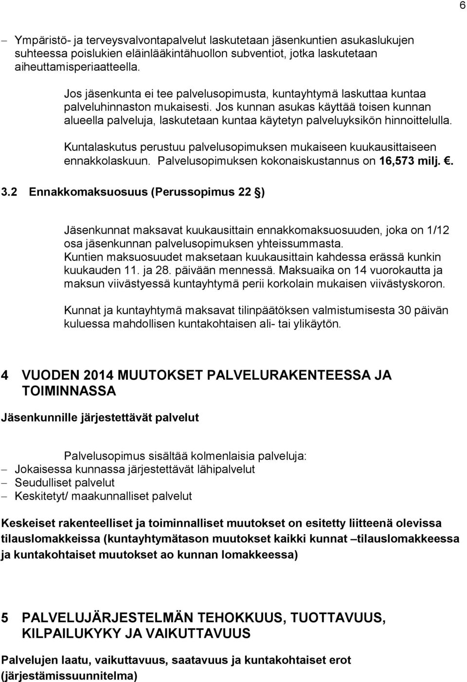 Jos kunnan asukas käyttää toisen kunnan alueella palveluja, laskutetaan kuntaa käytetyn palveluyksikön hinnoittelulla.