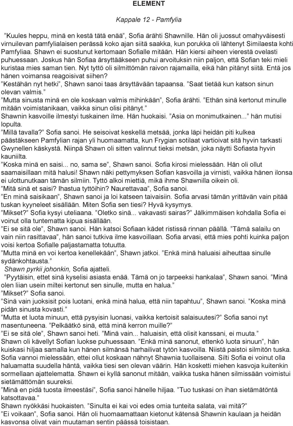 Hän kiersi aiheen vierestä ovelasti puhuessaan. Joskus hän Sofiaa ärsyttääkseen puhui arvoituksin niin paljon, että Sofian teki mieli kuristaa mies saman tien.