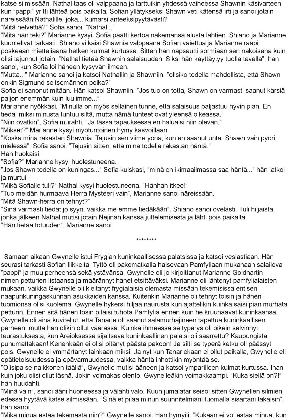 Sofia päätti kertoa näkemänsä alusta lähtien. Shiano ja Marianne kuuntelivat tarkasti. Shiano vilkaisi Shawnia valppaana Sofian vaiettua ja Marianne raapi poskeaan mietteliäänä hetken kulmat kurtussa.