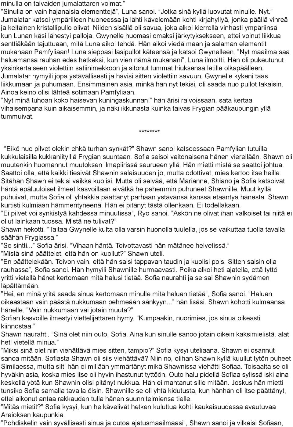 Niiden sisällä oli savua, joka alkoi kierrellä vinhasti ympäriinsä kun Lunan käsi lähestyi palloja.