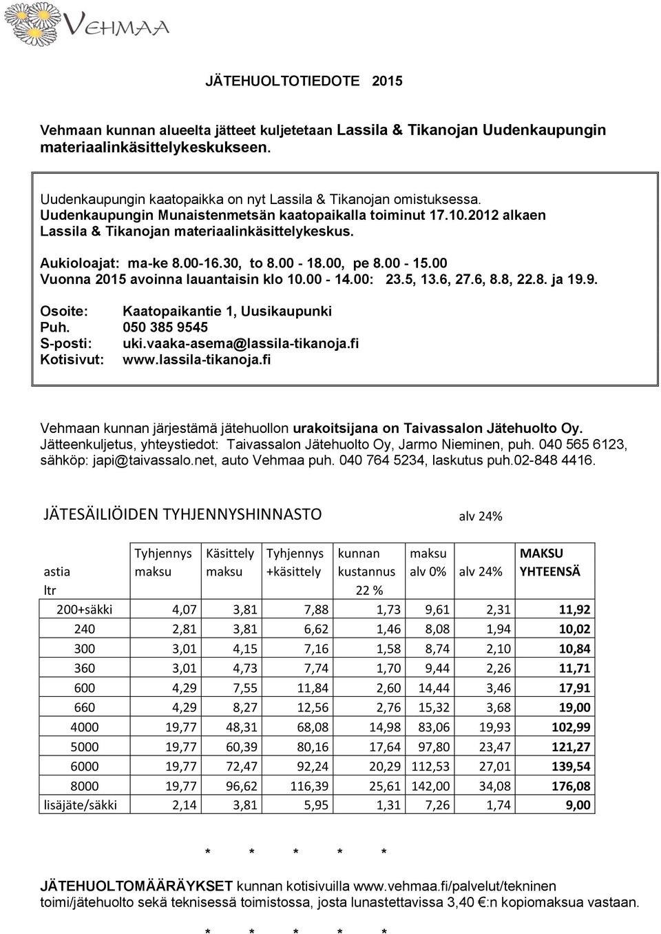 Aukioloajat: ma-ke 8.00-16.30, to 8.00-18.00, pe 8.00-15.00 Vuonna 2015 avoinna lauantaisin klo 10.00-14.00: 23.5, 13.6, 27.6, 8.8, 22.8. ja 19.9. Osoite: Kaatopaikantie 1, Uusikaupunki Puh.