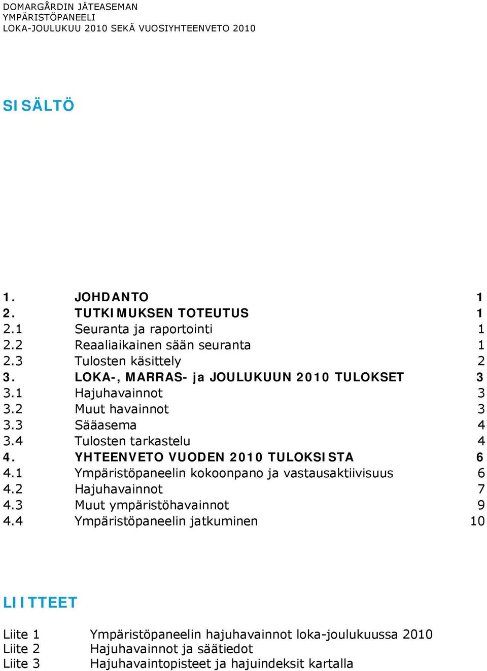 YHTEENVETO VUODEN 2010 TULOKSISTA 6 4.1 Ympäristöpaneelin kokoonpano ja vastausaktiivisuus 6 4.2 Hajuhavainnot 7 4.3 Muut ympäristöhavainnot 9 4.