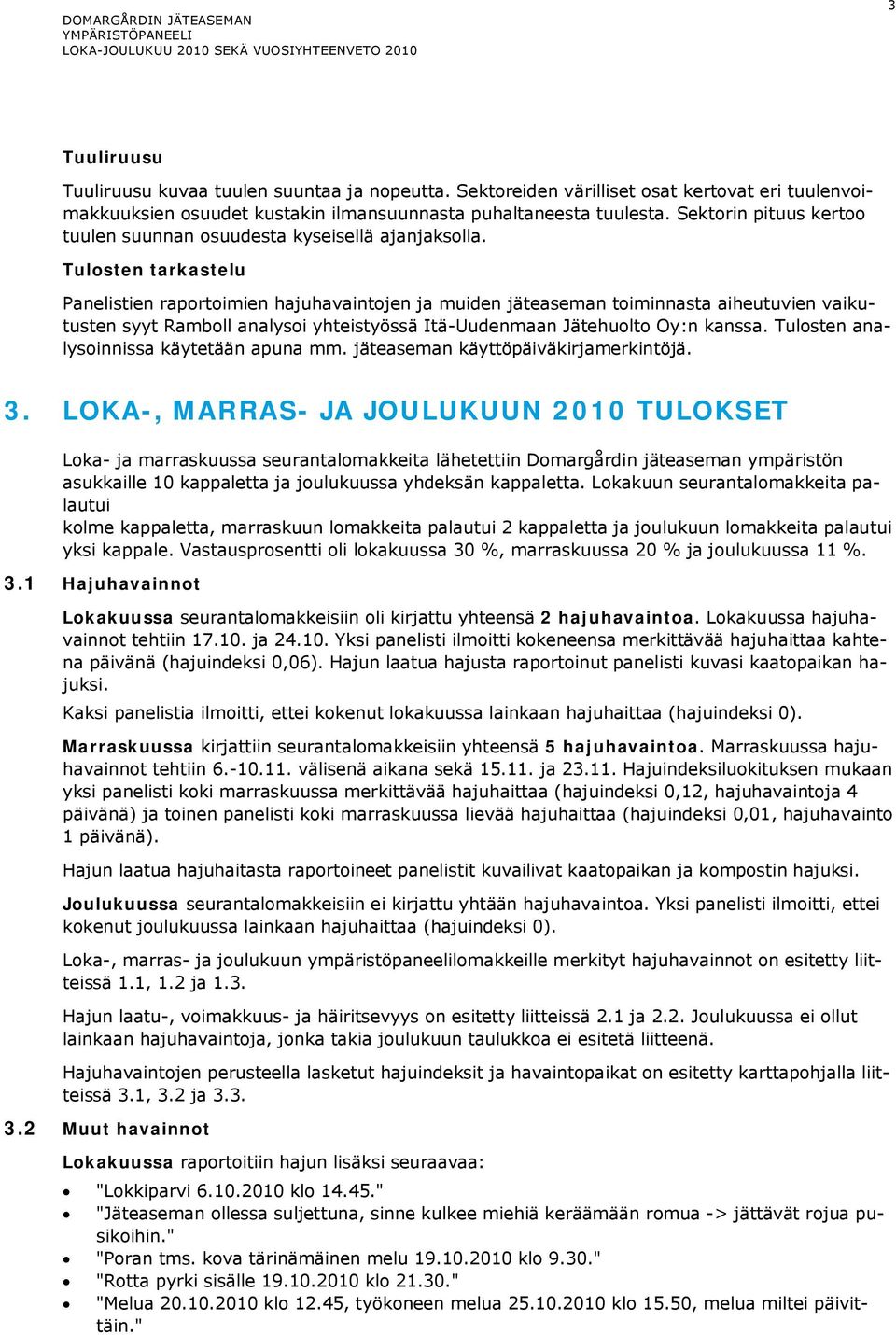 Tulosten tarkastelu Panelistien raportoimien hajuhavaintojen ja muiden jäteaseman toiminnasta aiheutuvien vaikutusten syyt Ramboll analysoi yhteistyössä Itä-Uudenmaan Jätehuolto Oy:n kanssa.