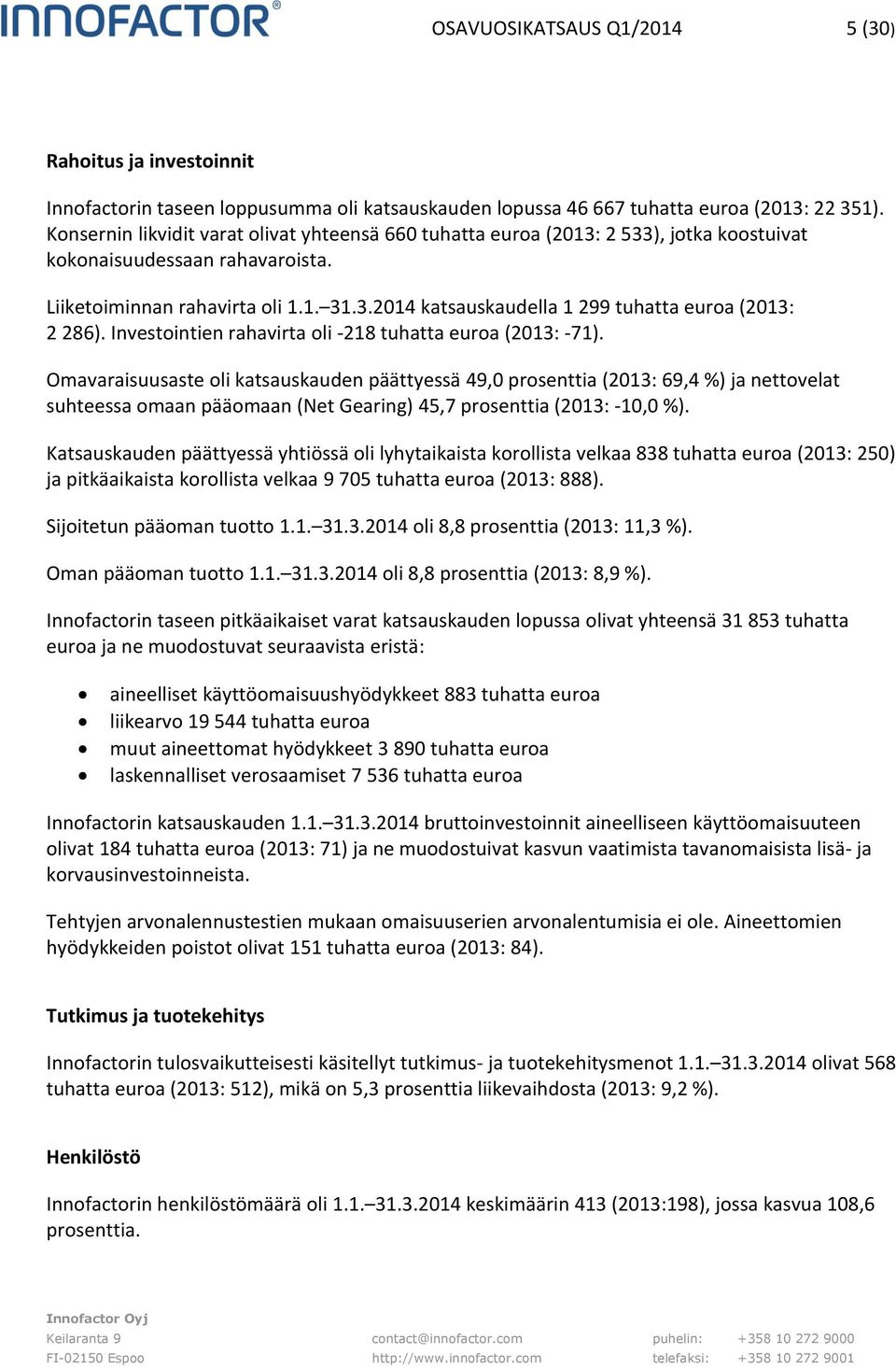 Investointien rahavirta oli -218 tuhatta euroa (2013: -71).