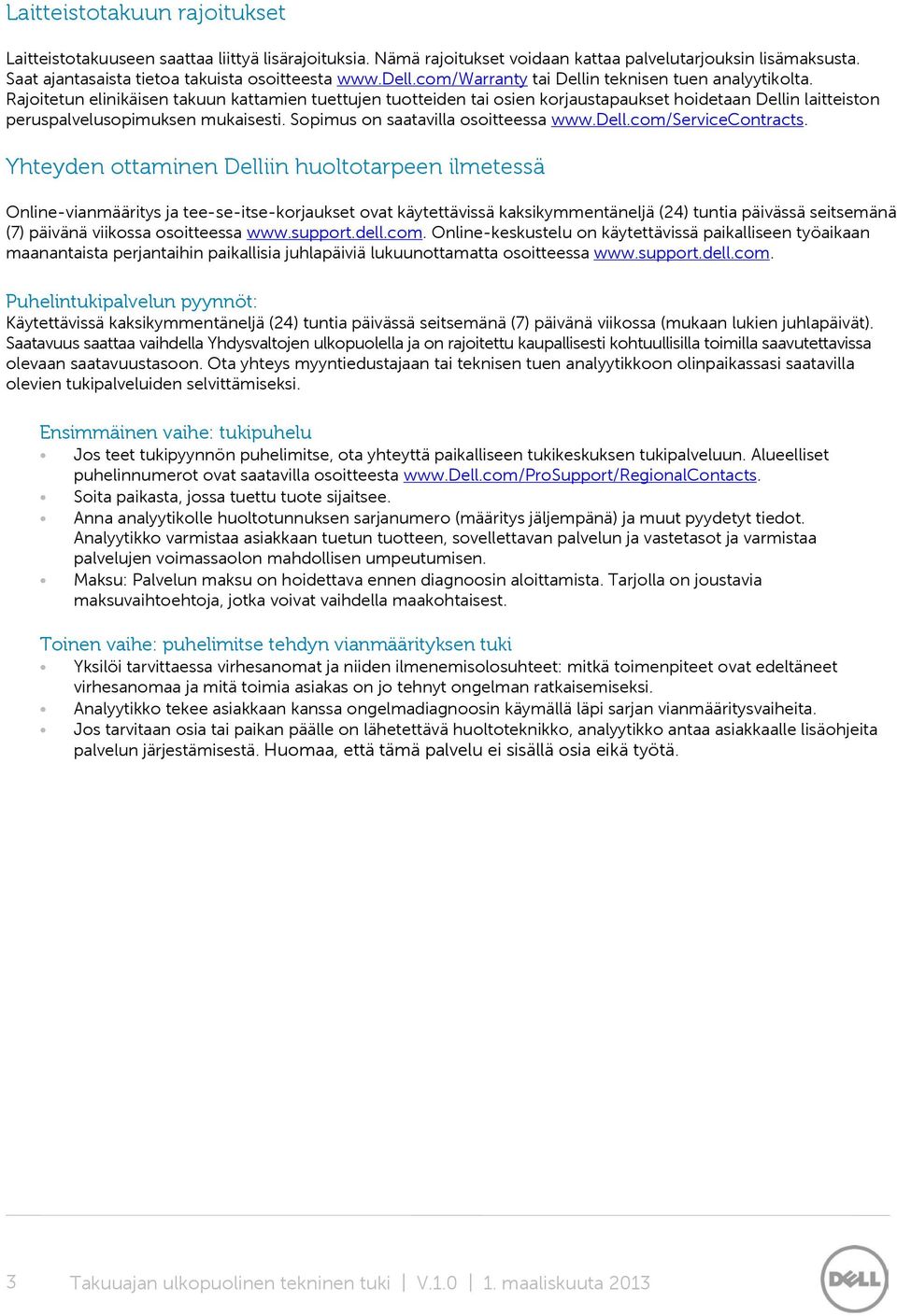 Rajoitetun elinikäisen takuun kattamien tuettujen tuotteiden tai osien korjaustapaukset hoidetaan Dellin laitteiston peruspalvelusopimuksen mukaisesti. Sopimus on saatavilla osoitteessa www.dell.